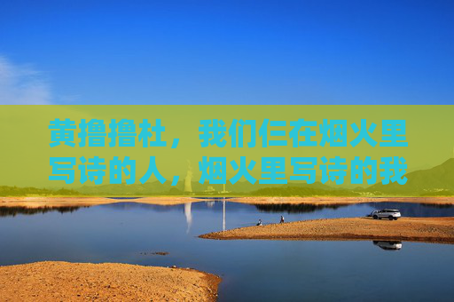 黄撸撸杜,我们仨在烟火里写诗的人,烟火里写诗的我们仨 黄撸撸杜,我们仨在烟火里写诗的人,烟火里写诗的我们仨