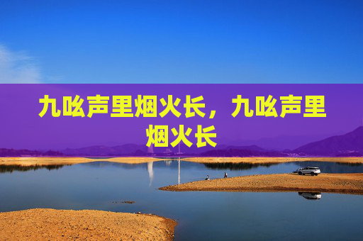 九吆声里烟火长，九吆声里烟火长