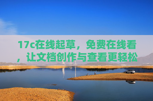 17c在线起草,免费在线看,让文档创作与查看更轻松,17c,免费在线起草查看,轻松创作文档 17c在线起草,免费在线看,让文档创作与查看更轻松,17c,免费在线起草查看,轻松创作文档