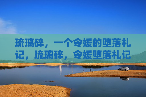 琉璃碎,一个令媛的堕落札记,琉璃碎,令媛堕落札记 琉璃碎,一个令媛的堕落札记,琉璃碎,令媛堕落札记