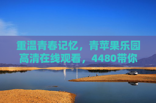 重温青春记忆,青苹果乐园高清在线观看,4480带你重回90年代纯真时光,青苹果乐园高清在线观看,4480带你重回90年代青春记忆 重温青春记忆,青苹果乐园高清在线观看,4480带你重回90年代纯真时光,青苹果乐园高清在线观看,4480带你重回90年代青春记忆