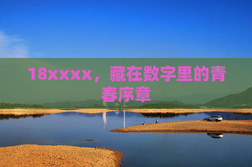 18xxxx,藏在数字里的青春序章 18xxxx,藏在数字里的青春序章