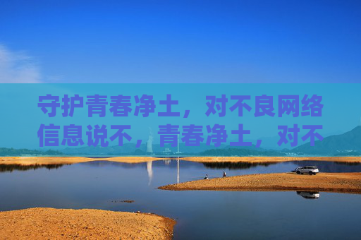 守护青春净土,对不良网络信息说不,青春净土,对不良网络信息说不 守护青春净土,对不良网络信息说不,青春净土,对不良网络信息说不