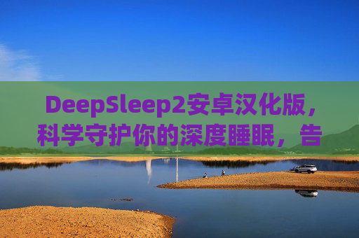 DeepSleep2安卓汉化版,科学守护你的深度睡眠,告别辗转反侧,DeepSleep2安卓汉化版,科学守护深度睡眠,告别辗转反侧 DeepSleep2安卓汉化版,科学守护你的深度睡眠,告别辗转反侧,DeepSleep2安卓汉化版,科学守护深度睡眠,告别辗转反侧