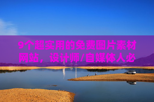 9个超实用的免费图片素材网站,设计师/自媒体人必备!9个超实用免费图片素材网站,设计师/自媒体人必备! 9个超实用的免费图片素材网站,设计师/自媒体人必备!9个超实用免费图片素材网站,设计师/自媒体人必备!