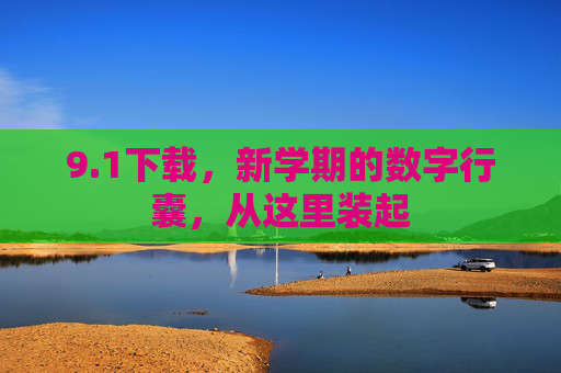9.1下载,新学期的数字行囊,从这里装起 9.1下载,新学期的数字行囊,从这里装起