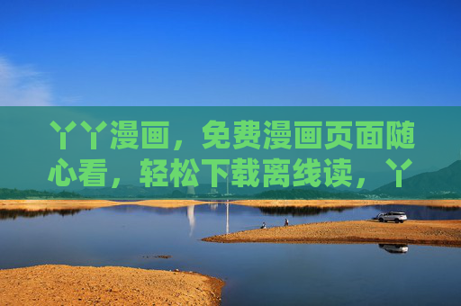 丫丫漫画,免费漫画页面随心看,轻松下载离线读,丫丫漫画,免费随心看,轻松下载离线读 丫丫漫画,免费漫画页面随心看,轻松下载离线读,丫丫漫画,免费随心看,轻松下载离线读