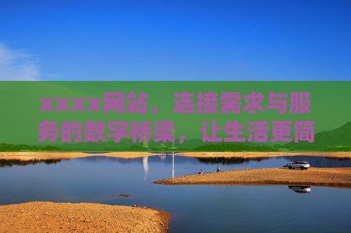 xxxx网站,连接需求与服务的数字桥梁,让生活更简单 xxxx网站,连接需求与服务的数字桥梁,让生活更简单