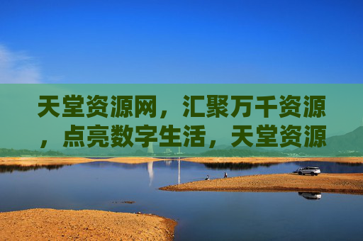 天堂资源网,汇聚万千资源,点亮数字生活,天堂资源网,汇聚万千资源,点亮数字生活 天堂资源网,汇聚万千资源,点亮数字生活,天堂资源网,汇聚万千资源,点亮数字生活