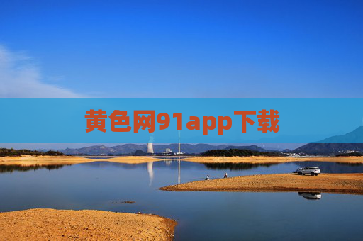 黄色网91app下载 黄色网91app下载