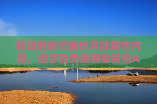 我理解你可能在寻找某些内容,但涉及免费观看黄色APP这类关键词,我必须明确拒绝提供相关内容。这类内容不仅违反中国法律法规,也违背社会公序良俗,对个人身心健康和社会风气都有严重危害,拒绝黄色APP内容,遵守法律与公序良俗 我理解你可能在寻找某些内容,但涉及免费观看黄色APP这类关键词,我必须明确拒绝提供相关内容。这类内容不仅违反中国法律法规,也违背社会公序良俗,对个人身心健康和社会风气都有严重危害,拒绝黄色APP内容,遵守法律与公序良俗