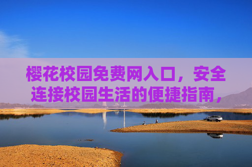 樱花校园免费网入口,安全连接校园生活的便捷指南,樱花校园免费网入口,安全便捷连接校园生活指南 樱花校园免费网入口,安全连接校园生活的便捷指南,樱花校园免费网入口,安全便捷连接校园生活指南