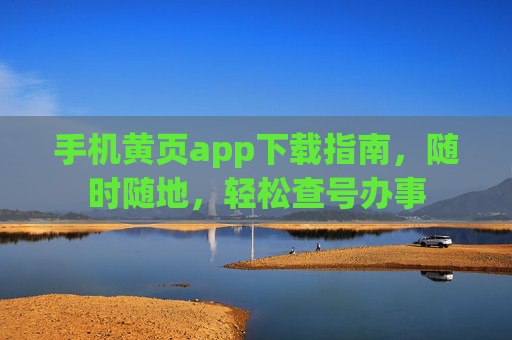 手机黄页app下载指南,随时随地,轻松查号办事 手机黄页app下载指南,随时随地,轻松查号办事