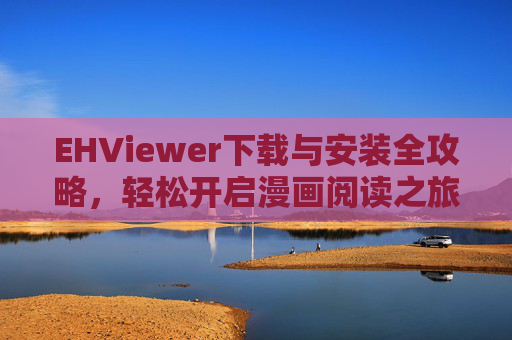EHViewer下载与安装全攻略,轻松开启漫画阅读之旅,EHViewer下载安装全攻略,轻松开启漫画阅读之旅 EHViewer下载与安装全攻略,轻松开启漫画阅读之旅,EHViewer下载安装全攻略,轻松开启漫画阅读之旅
