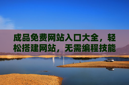 成品免费网站入口大全,轻松搭建网站,无需编程技能,免费成品网站入口大全,轻松搭建零门槛 成品免费网站入口大全,轻松搭建网站,无需编程技能,免费成品网站入口大全,轻松搭建零门槛