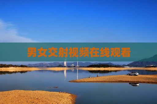 男女交射视频在线观看 男女交射视频在线观看