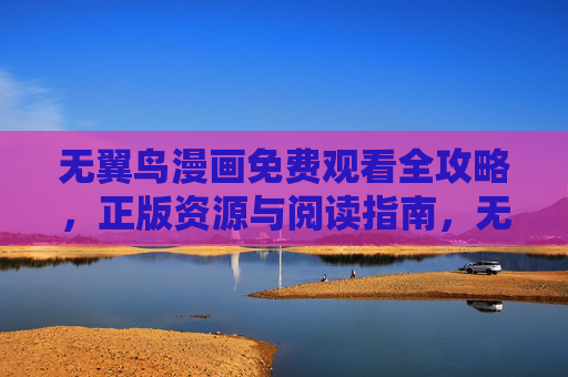 无翼鸟漫画免费观看全攻略,正版资源与阅读指南,无翼鸟漫画免费观看全攻略,正版资源与阅读指南 无翼鸟漫画免费观看全攻略,正版资源与阅读指南,无翼鸟漫画免费观看全攻略,正版资源与阅读指南
