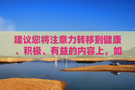 建议您将注意力转移到健康、积极、有益的内容上,如学习知识、文化娱乐、体育健身等,这些不仅能丰富精神生活,还能提升个人素养。让我们共同携手,营造风清气正的网络空间,守护好自己和家人的身心健康,共筑清朗网络,守护身心健康 建议您将注意力转移到健康、积极、有益的内容上,如学习知识、文化娱乐、体育健身等,这些不仅能丰富精神生活,还能提升个人素养。让我们共同携手,营造风清气正的网络空间,守护好自己和家人的身心健康,共筑清朗网络,守护身心健康