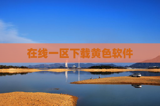 在线一区下载黄色软件