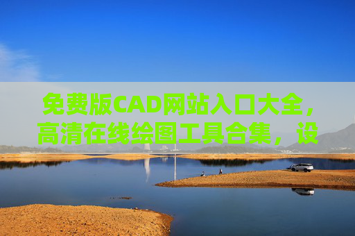 免费版CAD网站入口大全,高清在线绘图工具合集,设计师必备!免费CAD网站入口大全,设计师必备的高清在线绘图工具合集 免费版CAD网站入口大全,高清在线绘图工具合集,设计师必备!免费CAD网站入口大全,设计师必备的高清在线绘图工具合集