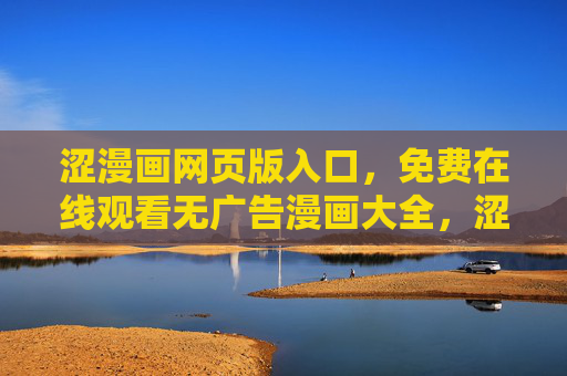 涩漫画网页版入口,免费在线观看无广告漫画大全,涩漫画网页版入口,免费在线观看无广告漫画大全 涩漫画网页版入口,免费在线观看无广告漫画大全,涩漫画网页版入口,免费在线观看无广告漫画大全