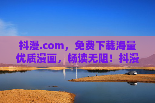 抖漫.com，免费下载海量优质漫画，畅读无阻！抖漫.com，免费下载海量优质漫画，畅读无阻！