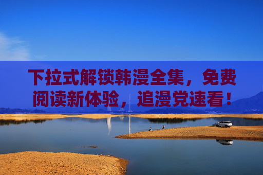 下拉式解锁韩漫全集,免费阅读新体验,追漫党速看!下拉解锁韩漫全集,免费追漫新体验! 下拉式解锁韩漫全集,免费阅读新体验,追漫党速看!下拉解锁韩漫全集,免费追漫新体验!