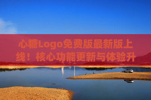 心糖Logo免费版最新版上线!核心功能更新与体验升级指南,心糖Logo免费版最新版上线 核心功能更新与体验升级指南 心糖Logo免费版最新版上线!核心功能更新与体验升级指南,心糖Logo免费版最新版上线 核心功能更新与体验升级指南