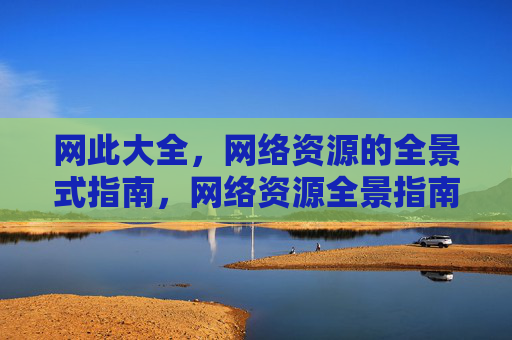 网此大全,网络资源的全景式指南,网络资源全景指南 网此大全,网络资源的全景式指南,网络资源全景指南