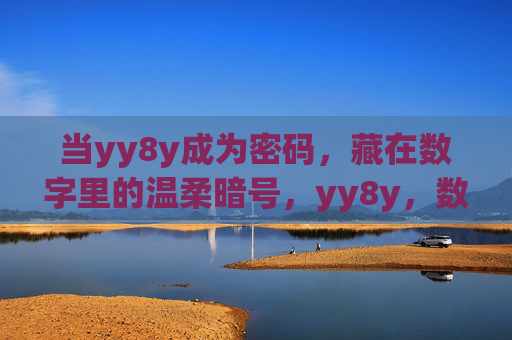 当yy8y成为密码,藏在数字里的温柔暗号,yy8y,数字里的温柔暗号 当yy8y成为密码,藏在数字里的温柔暗号,yy8y,数字里的温柔暗号