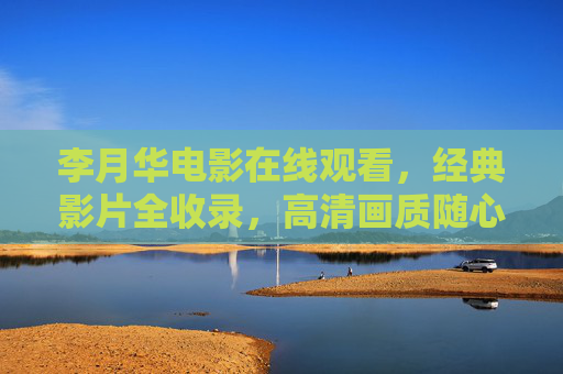 李月华电影在线观看,经典影片全收录,高清画质随心看,李月华电影在线观看,经典全收录,高清随心看 李月华电影在线观看,经典影片全收录,高清画质随心看,李月华电影在线观看,经典全收录,高清随心看