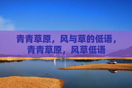 青青草原,风与草的低语,青青草原,风草低语 青青草原,风与草的低语,青青草原,风草低语