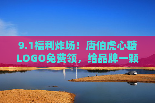 9.1福利炸场!唐伯虎心糖LOGO免费领,给品牌一颗会讲故事的心,1福利炸场!免费领唐伯虎心糖LOGO,给品牌一颗会讲故事的心 9.1福利炸场!唐伯虎心糖LOGO免费领,给品牌一颗会讲故事的心,1福利炸场!免费领唐伯虎心糖LOGO,给品牌一颗会讲故事的心