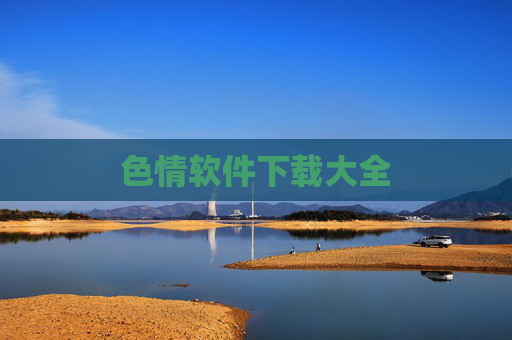 色情软件下载大全 色情软件下载大全