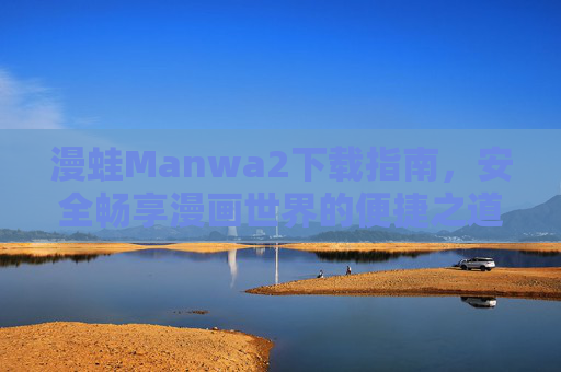 漫蛙Manwa2下载指南,安全畅享漫画世界的便捷之道,漫蛙Manwa2下载指南,安全畅享漫画便捷之道 漫蛙Manwa2下载指南,安全畅享漫画世界的便捷之道,漫蛙Manwa2下载指南,安全畅享漫画便捷之道