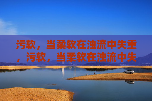 污软,当柔软在浊流中失重,污软,当柔软在浊流中失重 污软,当柔软在浊流中失重,污软,当柔软在浊流中失重