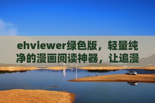 ehviewer绿色版,轻量纯净的漫画阅读神器,让追漫回归简单,ehviewer绿色版,轻量纯净,追漫回归简单的漫画神器 ehviewer绿色版,轻量纯净的漫画阅读神器,让追漫回归简单,ehviewer绿色版,轻量纯净,追漫回归简单的漫画神器