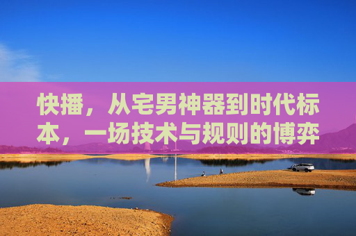快播,从宅男神器到时代标本,一场技术与规则的博弈,快播,从宅男神器到时代标本的技术与规则博弈 快播,从宅男神器到时代标本,一场技术与规则的博弈,快播,从宅男神器到时代标本的技术与规则博弈