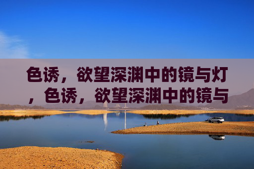 色诱,欲望深渊中的镜与灯,色诱,欲望深渊中的镜与灯 色诱,欲望深渊中的镜与灯,色诱,欲望深渊中的镜与灯