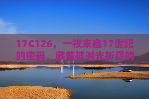 17C126,一枚来自17世纪的密码,藏着被时光折叠的文明碎片,17C126,被时光折叠的文明密码 17C126,一枚来自17世纪的密码,藏着被时光折叠的文明碎片,17C126,被时光折叠的文明密码