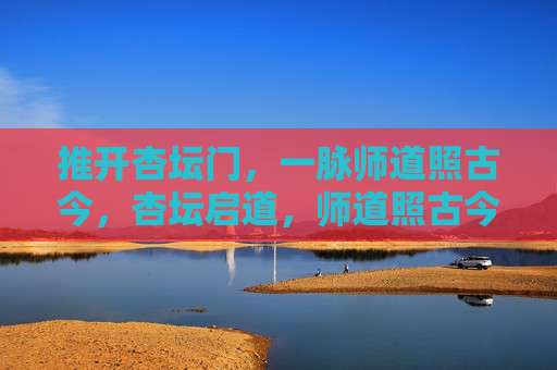 推开杏坛门,一脉师道照古今,杏坛启道,师道照古今 推开杏坛门,一脉师道照古今,杏坛启道,师道照古今
