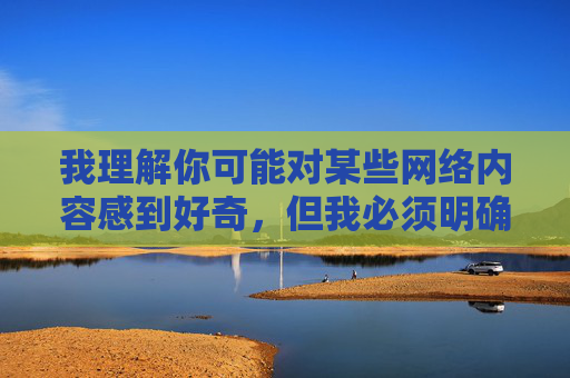 我理解你可能对某些网络内容感到好奇,但我必须明确指出,传播或提供任何涉及色情、非法软件的网址信息都是违法且有害的。这类内容不仅违反中国法律法规,更会对个人身心健康、家庭和谐及社会风气造成严重负面影响,传播色情非法软件网址违法有害 我理解你可能对某些网络内容感到好奇,但我必须明确指出,传播或提供任何涉及色情、非法软件的网址信息都是违法且有害的。这类内容不仅违反中国法律法规,更会对个人身心健康、家庭和谐及社会风气造成严重负面影响,传播色情非法软件网址违法有害