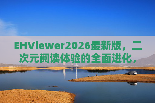 EHViewer2026最新版,二次元阅读体验的全面进化,EHViewer2026最新版,二次元阅读体验全面进化 EHViewer2026最新版,二次元阅读体验的全面进化,EHViewer2026最新版,二次元阅读体验全面进化