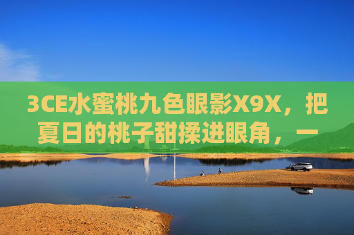 3CE水蜜桃九色眼影X9X,把夏日的桃子甜揉进眼角,一抹就是氛围感,3CE水蜜桃九色眼影X9X,桃甜揉眼角,一抹氛围感 3CE水蜜桃九色眼影X9X,把夏日的桃子甜揉进眼角,一抹就是氛围感,3CE水蜜桃九色眼影X9X,桃甜揉眼角,一抹氛围感