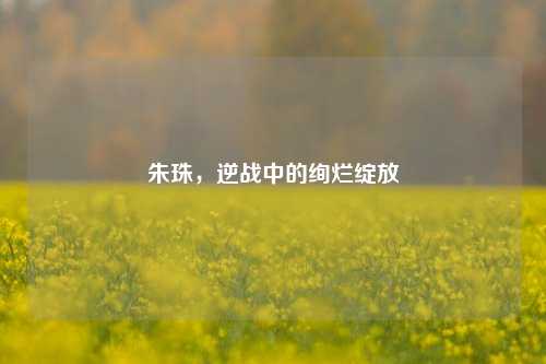 朱珠，逆战中的绚烂绽放