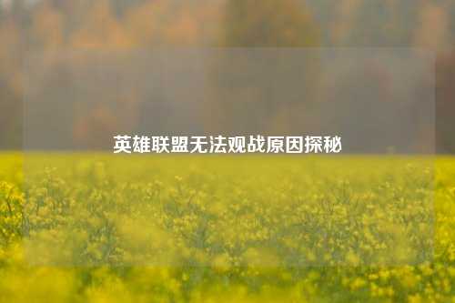 英雄联盟无法观战原因探秘