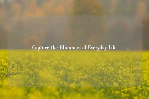 Capture the Glimmers of Everyday Life