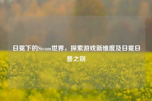 日冕下的Steam世界，探索游戏新维度及日冕日晷之别