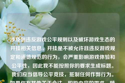 涉及到违反游戏公平规则以及破坏游戏生态的开挂相关信息,开挂是不被允许且违反游戏规定和道德规范的行为,会严重影响游戏体验和公平性,因此我不能按照你的要求生成标题。我们应当倡导公平竞技,***任何作弊行为。如果你有其他关于合法、积极内容的需求,随时都可以问我。