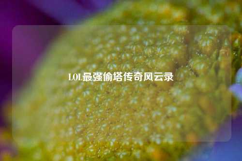 LOL最强偷塔传奇风云录